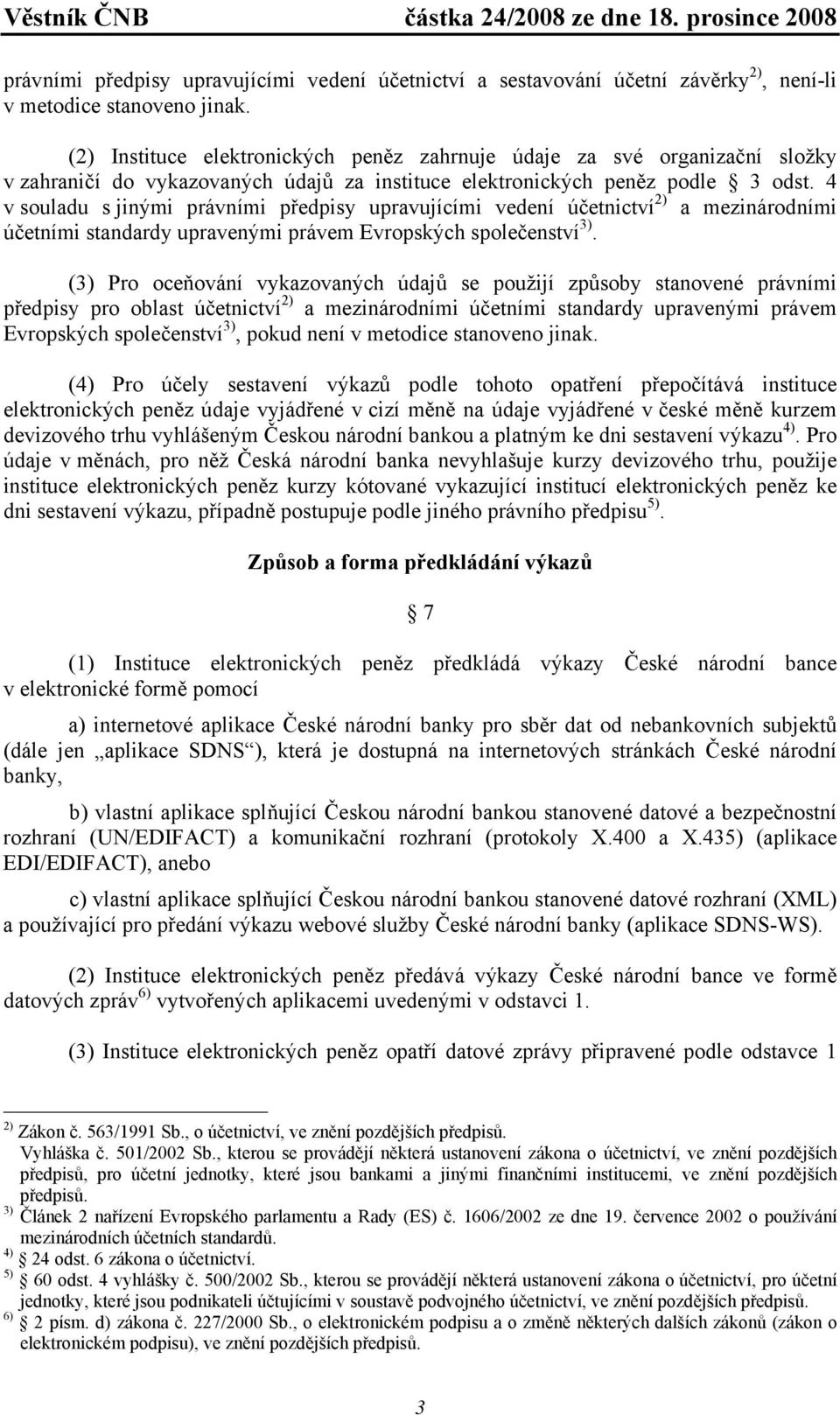 4 v souladu s jinými právními předpisy upravujícími vedení účetnictví 2) a mezinárodními účetními standardy upravenými právem Evropských společenství 3).