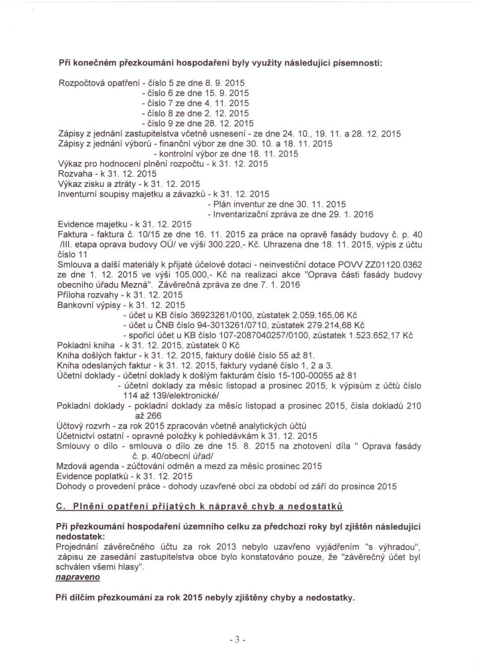 11. 2015 Výkaz pro hodnocení plnění rozpočtu - k 31. 12. 2015 Rozvaha - k 31.12.2015 Výkaz zisku a ztráty - k 31. 12. 2015 Inventurní soupisy majetku a závazků - k 31. 12. 2015 - Plán inventur ze dne 30.