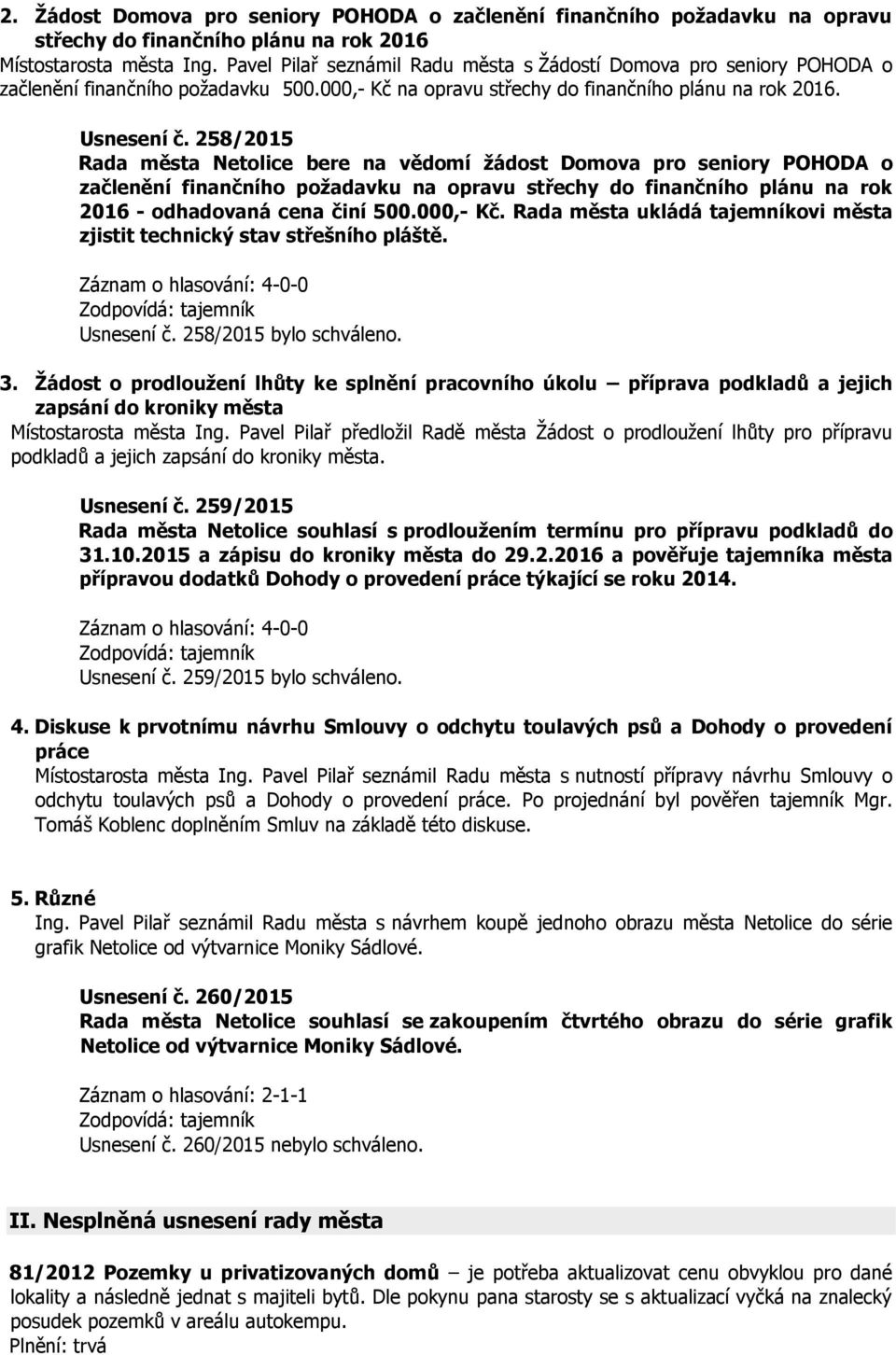 258/2015 Rada města Netolice bere na vědomí žádost Domova pro seniory POHODA o začlenění finančního požadavku na opravu střechy do finančního plánu na rok 2016 - odhadovaná cena činí 500.000,- Kč.