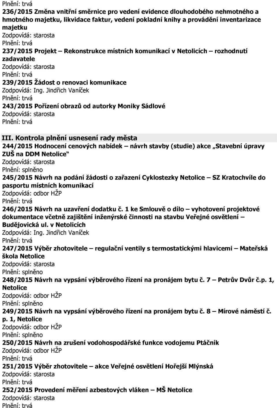 Kontrola plnění usnesení rady města 244/2015 Hodnocení cenových nabídek návrh stavby (studie) akce Stavební úpravy ZUŠ na DDM Netolice 245/2015 Návrh na podání žádosti o zařazení Cyklostezky Netolice