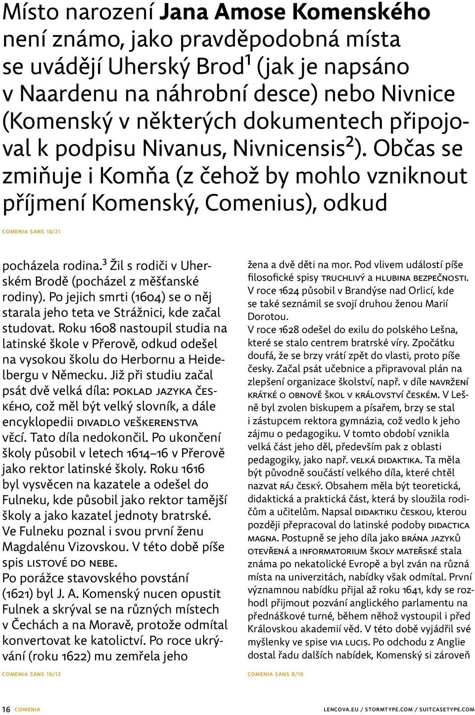 3 Žil s rodiči v Uherském Brodě (pocházel z měšťanské rodiny). Po jejich smrti (1604) se o něj starala jeho teta ve Strážnici, kde začal studovat.