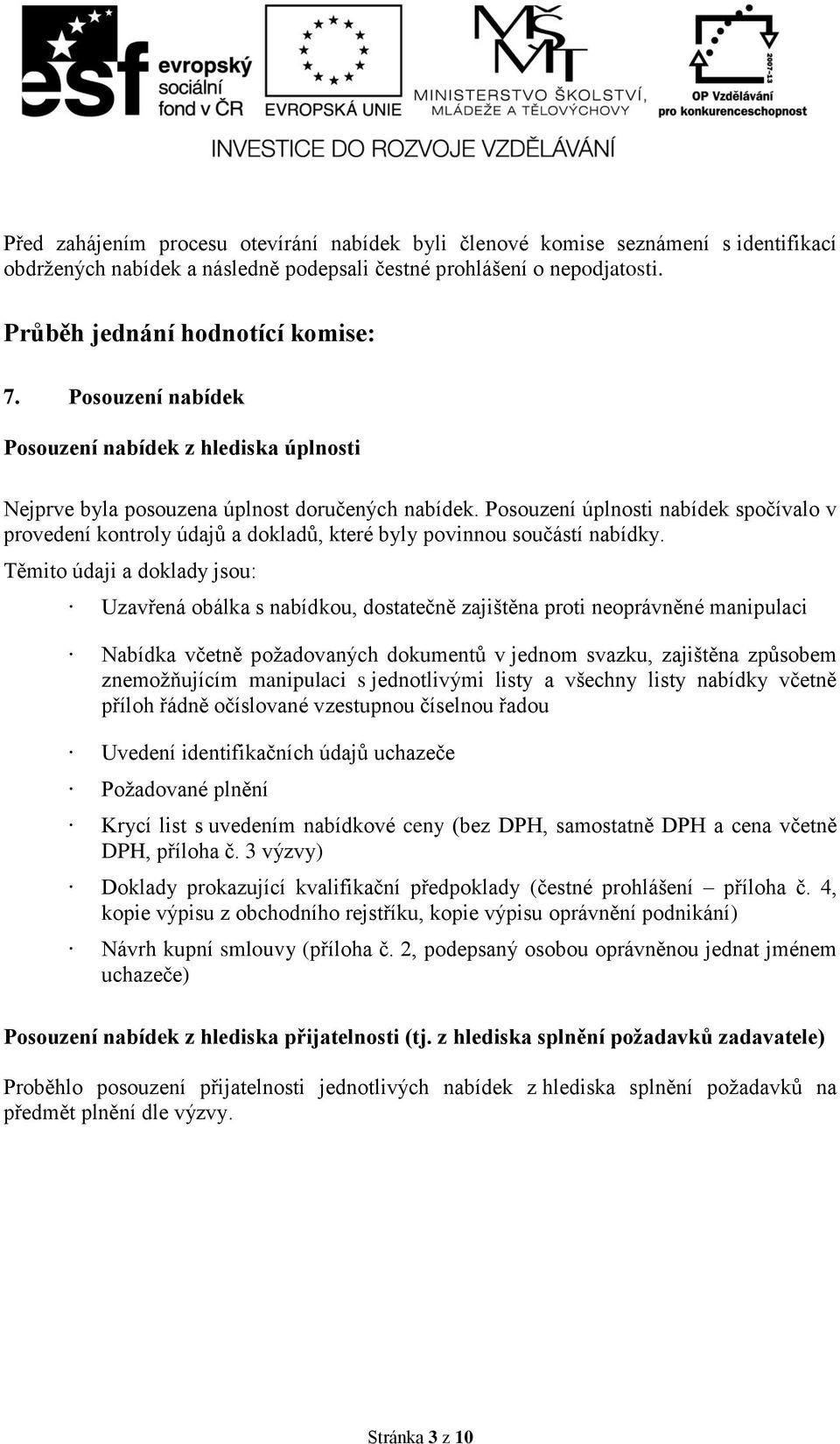Posouzení úplnosti nabídek spočívalo v provedení kontroly údajů a dokladů, které byly povinnou součástí nabídky.
