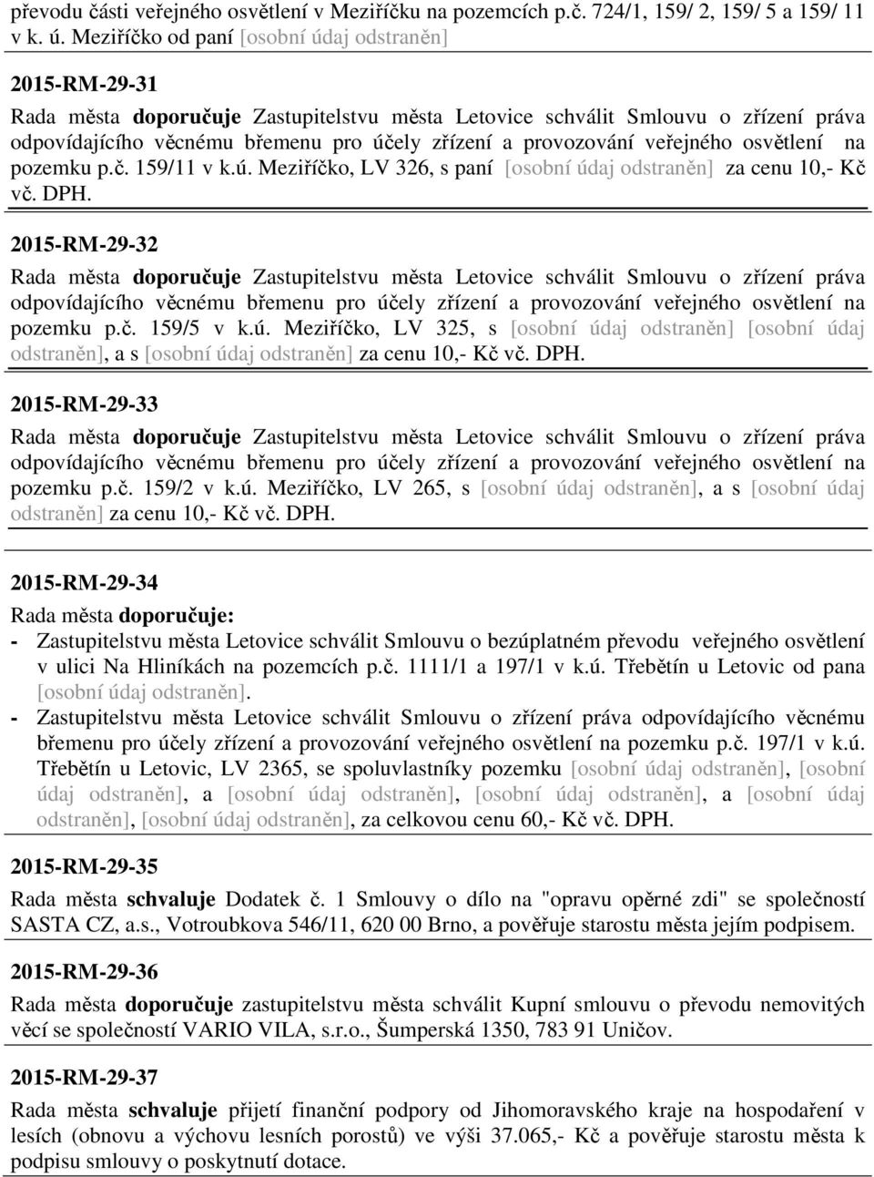 provozování veřejného osvětlení na pozemku p.č. 159/11 v k.ú. Meziříčko, LV 326, s paní [osobní údaj odstraněn] za cenu 10,- Kč vč. DPH.