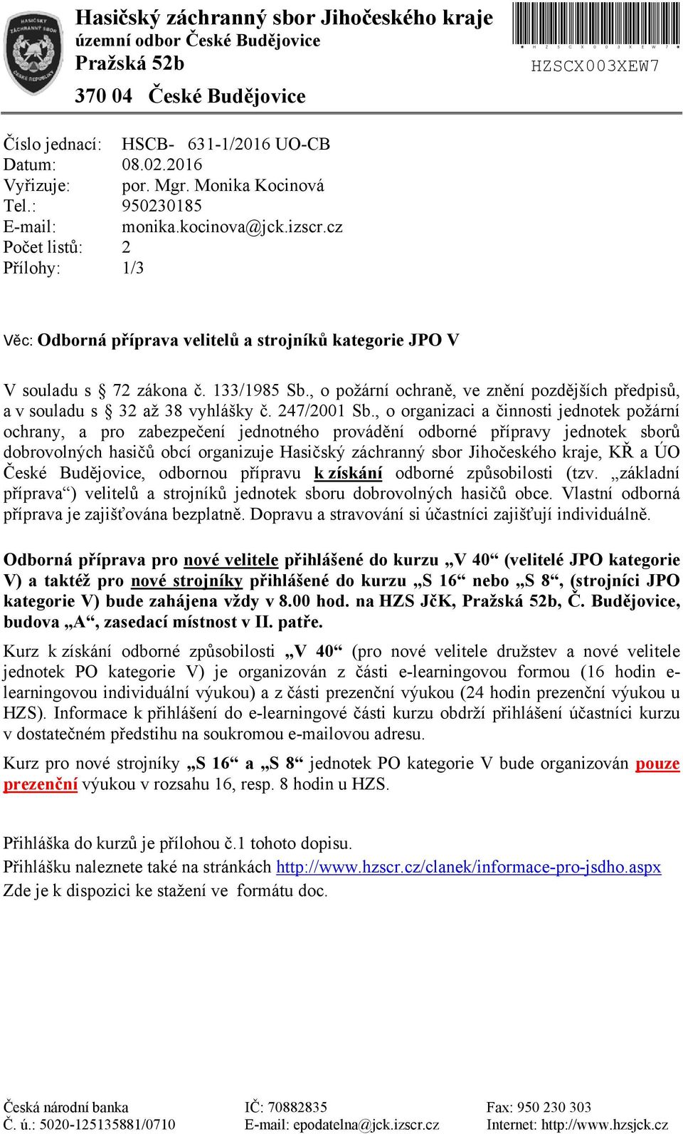 cz 2 1/3 Věc: Odborná příprava velitelů a strojníků kategorie JPO V V souladu s 72 zákona č. 133/1985 Sb., o požární ochraně, ve znění pozdějších předpisů, a v souladu s 32 až 38 vyhlášky č.