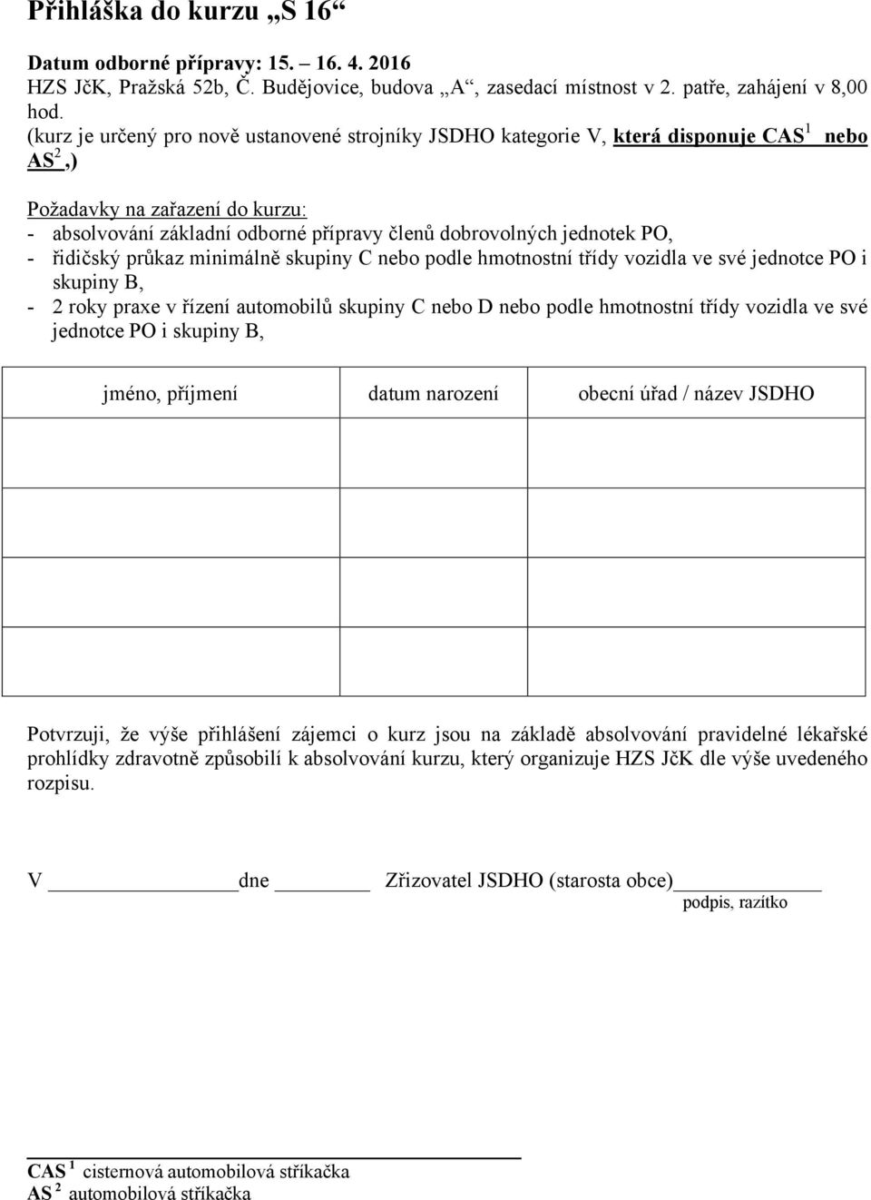 skupiny C nebo podle hmotnostní třídy vozidla ve své jednotce PO i skupiny B, - 2 roky praxe v řízení automobilů skupiny C nebo D nebo podle hmotnostní třídy vozidla ve své jednotce PO i skupiny B,