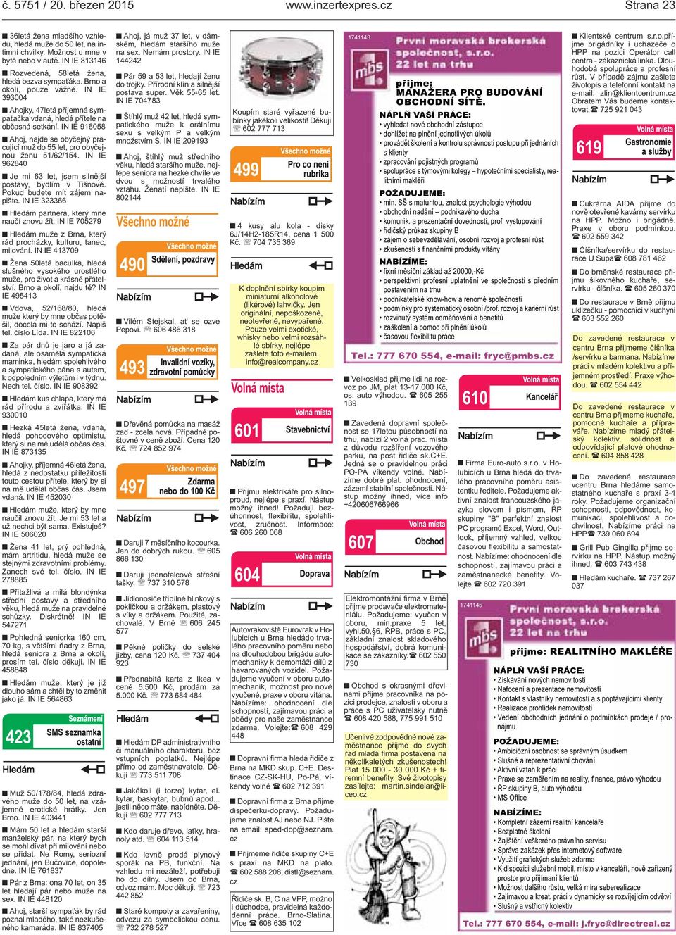 IN IE 916058 Ahoj, najde se obyčejný pracující muž do 55 let, pro obyčejnou ženu 51/62/154. IN IE 962840 Je mi 63 let, jsem silnější postavy, bydlím v Tišnově. Pokud budete mít zájem napište.