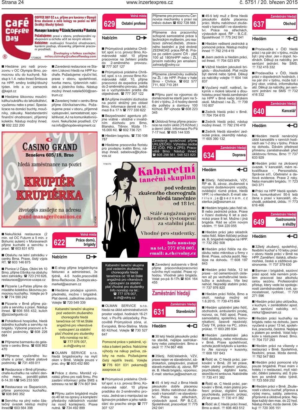 Nadstandardní finanční ohodnocení, příjemný kolektiv. Nástup možný ihned. ( 602 222 200 COFFEE DAY CZ a.s. přijme pro kavárnu v Olympii Brno zkušené a milé kolegy na pozici na HPP (krátký/dlouhý