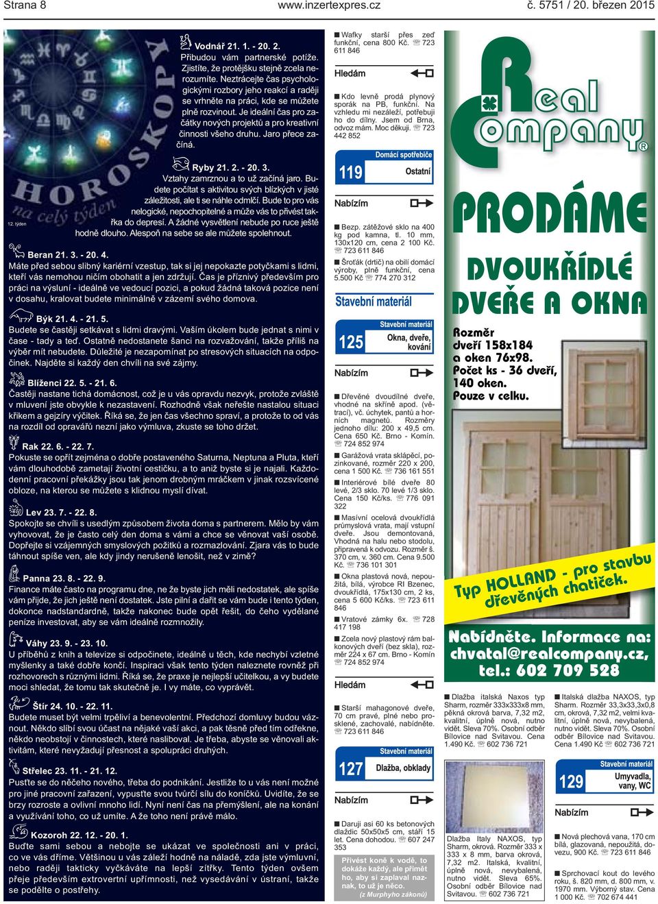 Jaro přece začíná. l Ryby 21. 2. - 20. 3. Vztahy zamrznou a to už začíná jaro. Budete počítat s aktivitou svých blízkých v jisté záležitosti, ale ti se náhle odmlčí.