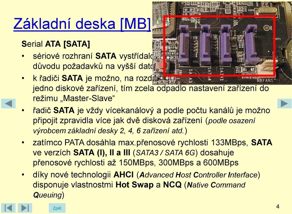 disková zařízení (podle osazení výrobcem základní desky 2, 4, 6 zařízení atd.) zatímco PATA dosáhla max.