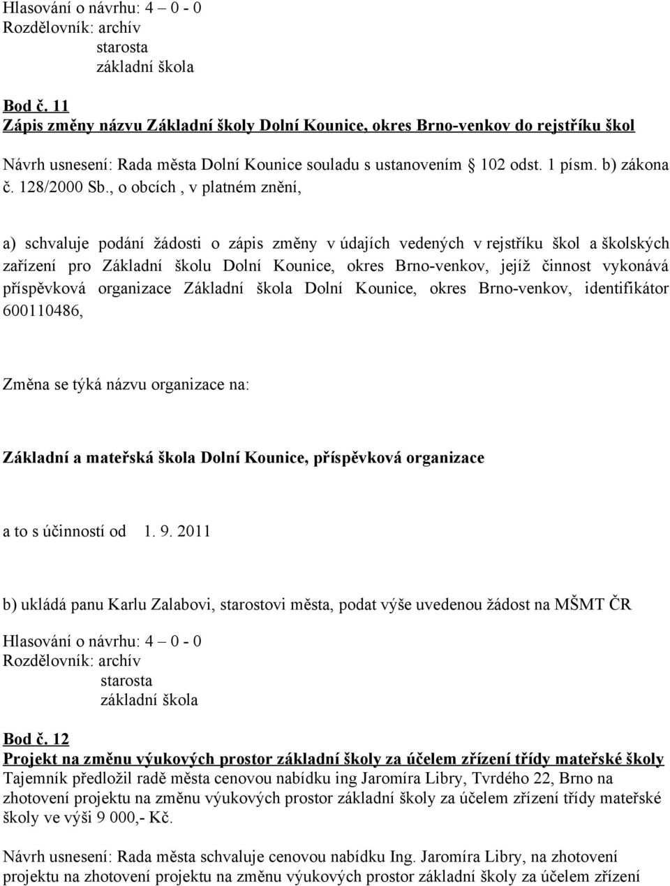 , o obcích, v platném znění, a) schvaluje podání žádosti o zápis změny v údajích vedených v rejstříku škol a školských zařízení pro Základní školu Dolní Kounice, okres Brno-venkov, jejíž činnost