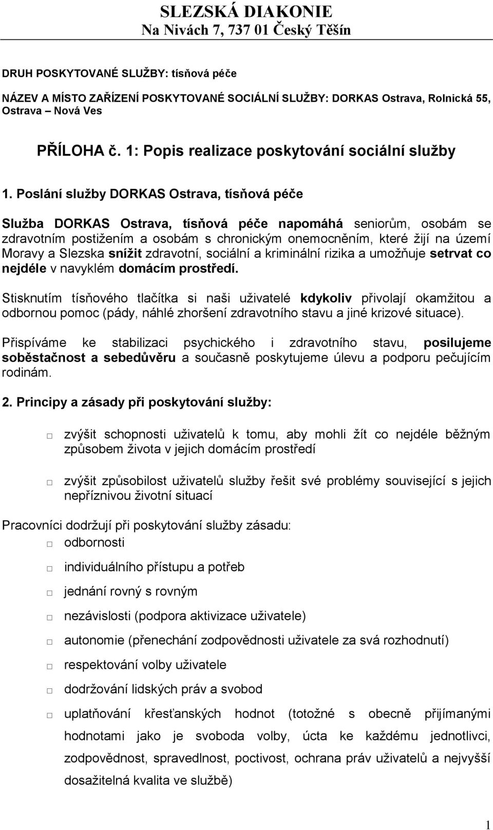Slezska snížit zdravotní, sociální a kriminální rizika a umožňuje setrvat co nejdéle v navyklém domácím prostředí.