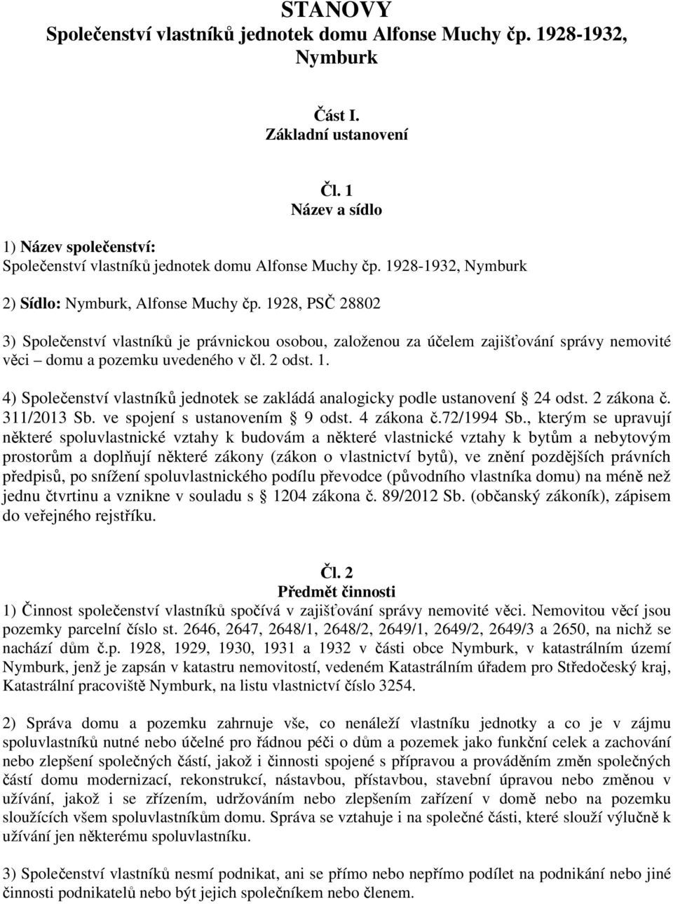 1928, PSČ 28802 3) Společenství vlastníků je právnickou osobou, založenou za účelem zajišťování správy nemovité věci domu a pozemku uvedeného v čl. 2 odst. 1.