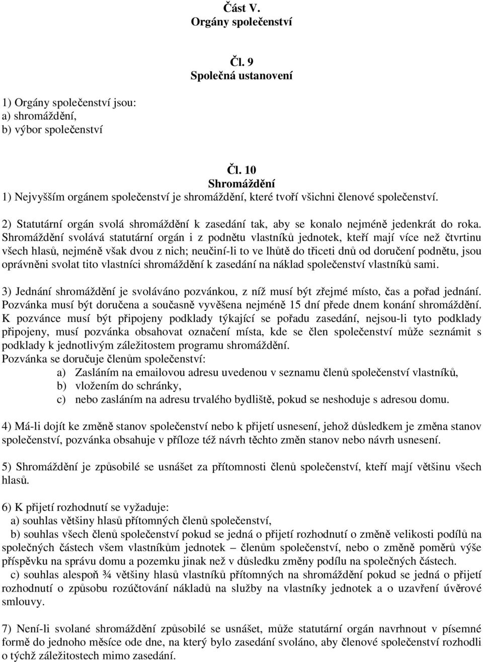 2) Statutární orgán svolá shromáždění k zasedání tak, aby se konalo nejméně jedenkrát do roka.