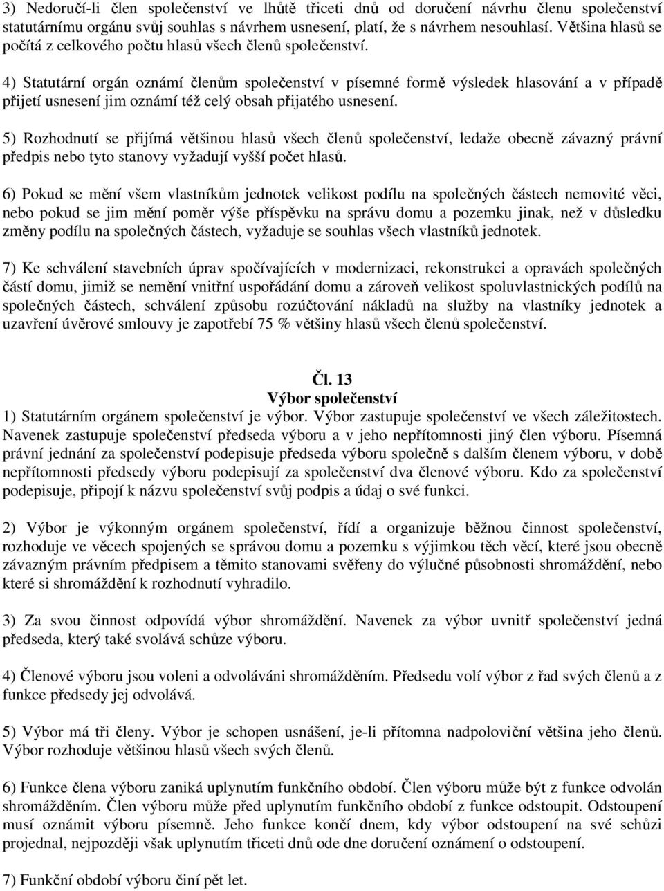 4) Statutární orgán oznámí členům společenství v písemné formě výsledek hlasování a v případě přijetí usnesení jim oznámí též celý obsah přijatého usnesení.