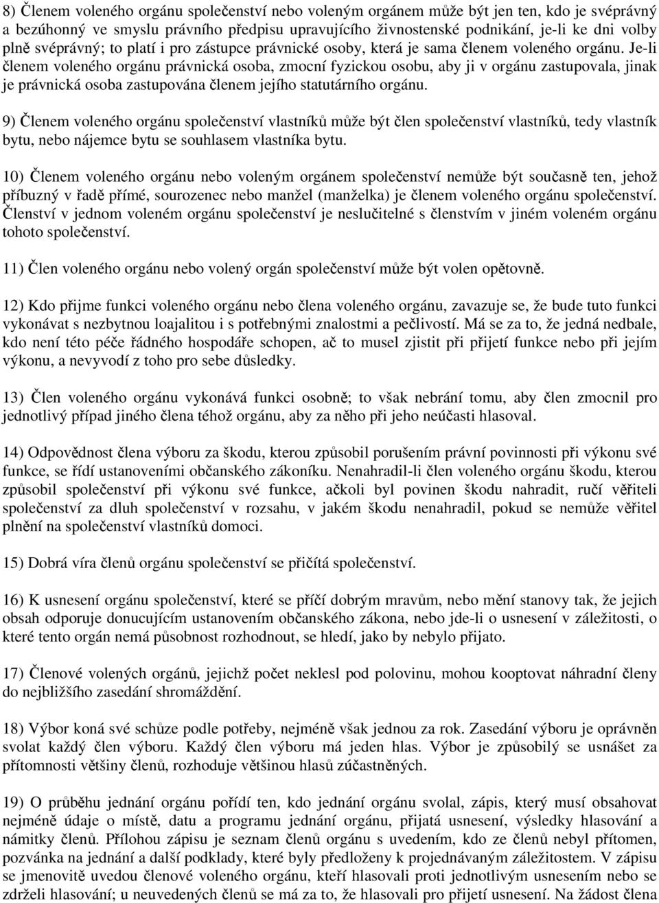 Je-li členem voleného orgánu právnická osoba, zmocní fyzickou osobu, aby ji v orgánu zastupovala, jinak je právnická osoba zastupována členem jejího statutárního orgánu.