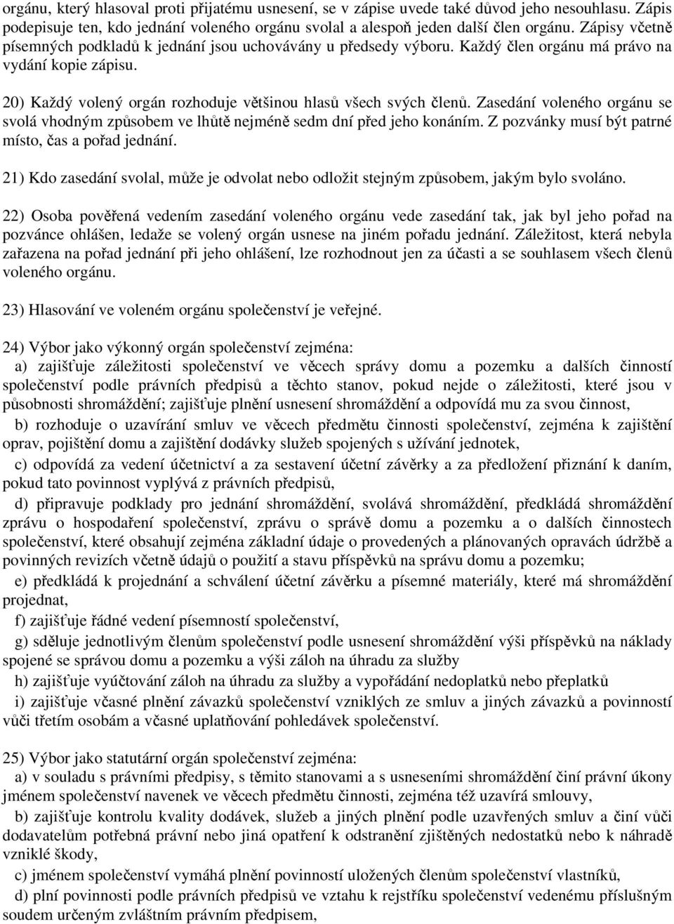 Zasedání voleného orgánu se svolá vhodným způsobem ve lhůtě nejméně sedm dní před jeho konáním. Z pozvánky musí být patrné místo, čas a pořad jednání.