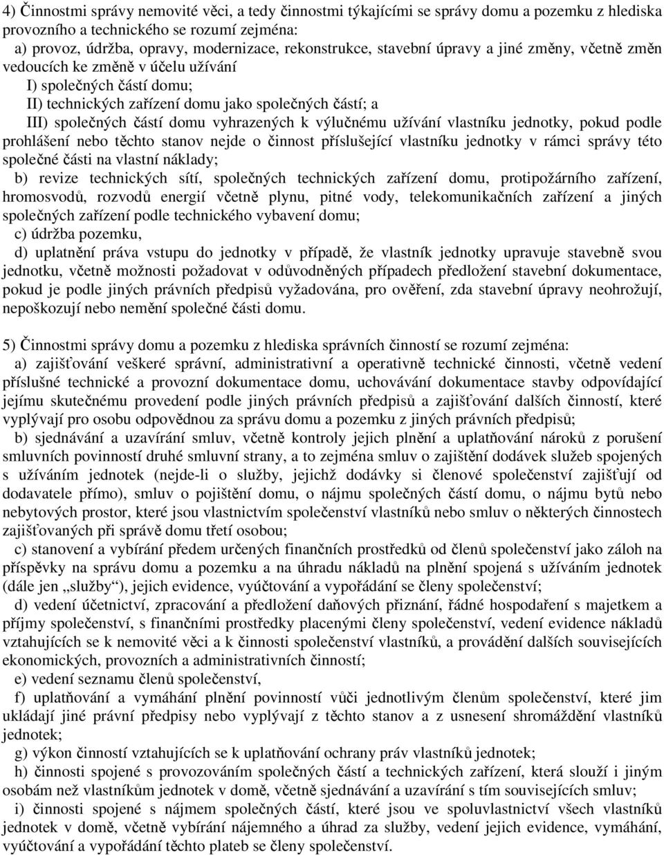 výlučnému užívání vlastníku jednotky, pokud podle prohlášení nebo těchto stanov nejde o činnost příslušející vlastníku jednotky v rámci správy této společné části na vlastní náklady; b) revize