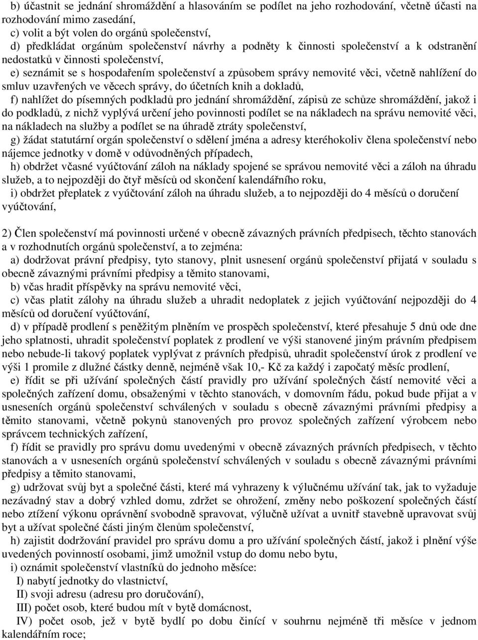 do smluv uzavřených ve věcech správy, do účetních knih a dokladů, f) nahlížet do písemných podkladů pro jednání shromáždění, zápisů ze schůze shromáždění, jakož i do podkladů, z nichž vyplývá určení