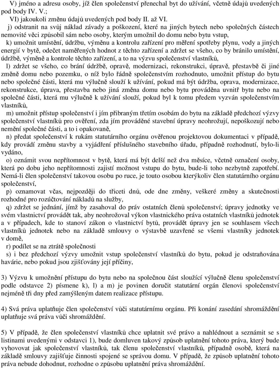 údržbu, výměnu a kontrolu zařízení pro měření spotřeby plynu, vody a jiných energií v bytě, odečet naměřených hodnot z těchto zařízení a zdržet se všeho, co by bránilo umístění, údržbě, výměně a