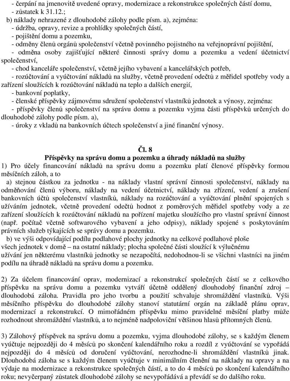 osoby zajišťující některé činnosti správy domu a pozemku a vedení účetnictví společenství, - chod kanceláře společenství, včetně jejího vybavení a kancelářských potřeb, - rozúčtování a vyúčtování