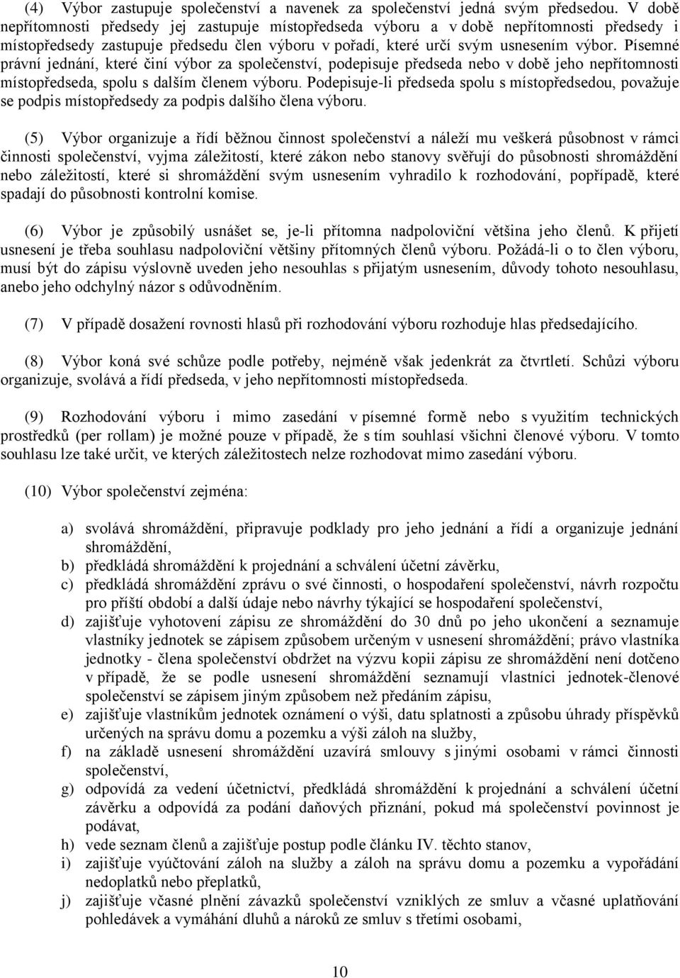 Písemné právní jednání, které činí výbor za společenství, podepisuje předseda nebo v době jeho nepřítomnosti místopředseda, spolu s dalším členem výboru.