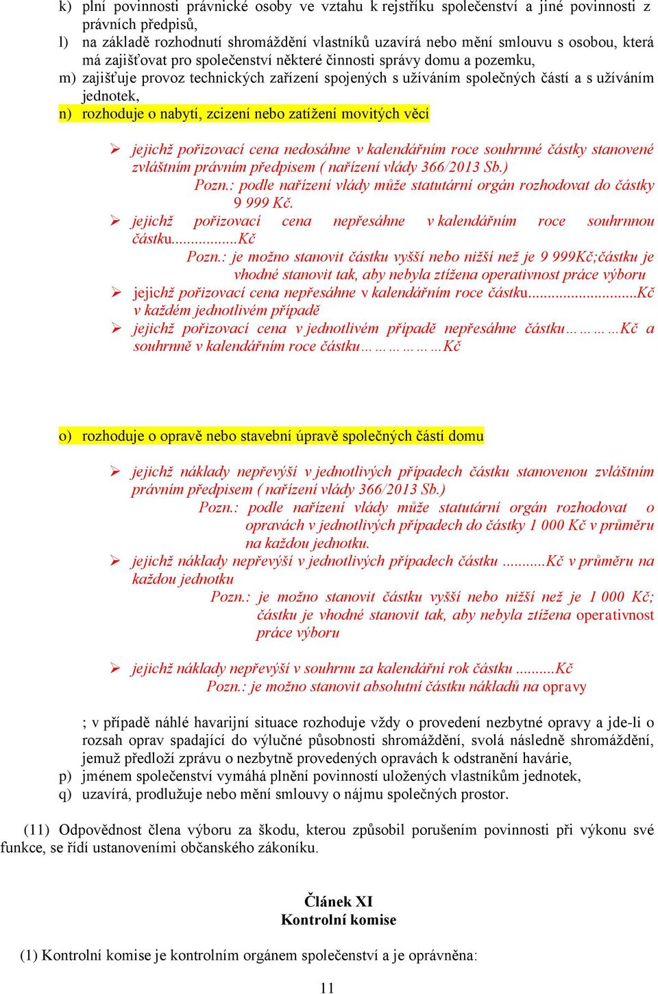 zcizení nebo zatížení movitých věcí jejichž pořizovací cena nedosáhne v kalendářním roce souhrnné částky stanovené zvláštním právním předpisem ( nařízení vlády 366/2013 Sb.) Pozn.