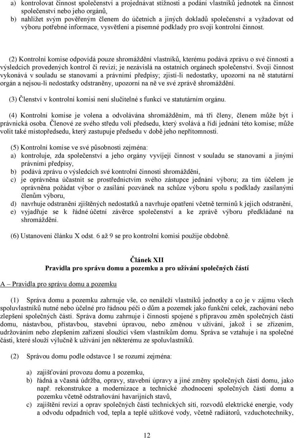 (2) Kontrolní komise odpovídá pouze shromáždění vlastníků, kterému podává zprávu o své činnosti a výsledcích provedených kontrol či revizí; je nezávislá na ostatních orgánech společenství.