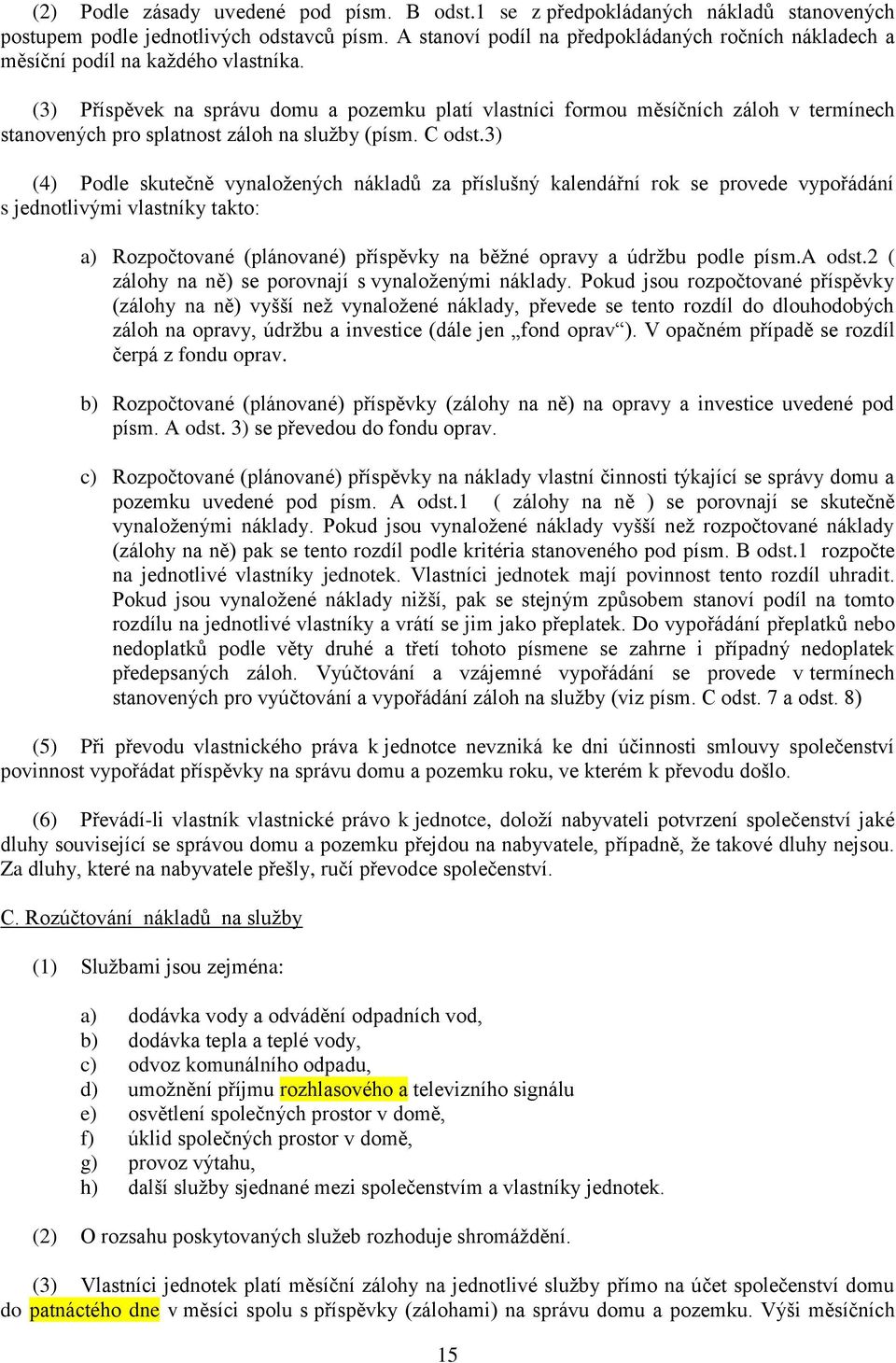 (3) Příspěvek na správu domu a pozemku platí vlastníci formou měsíčních záloh v termínech stanovených pro splatnost záloh na služby (písm. C odst.