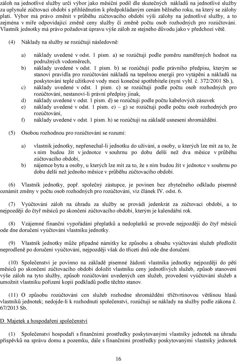 Vlastník jednotky má právo požadovat úpravu výše záloh ze stejného důvodu jako v předchozí větě. (4) Náklady na služby se rozúčtují následovně: a) náklady uvedené v odst. 1 písm.