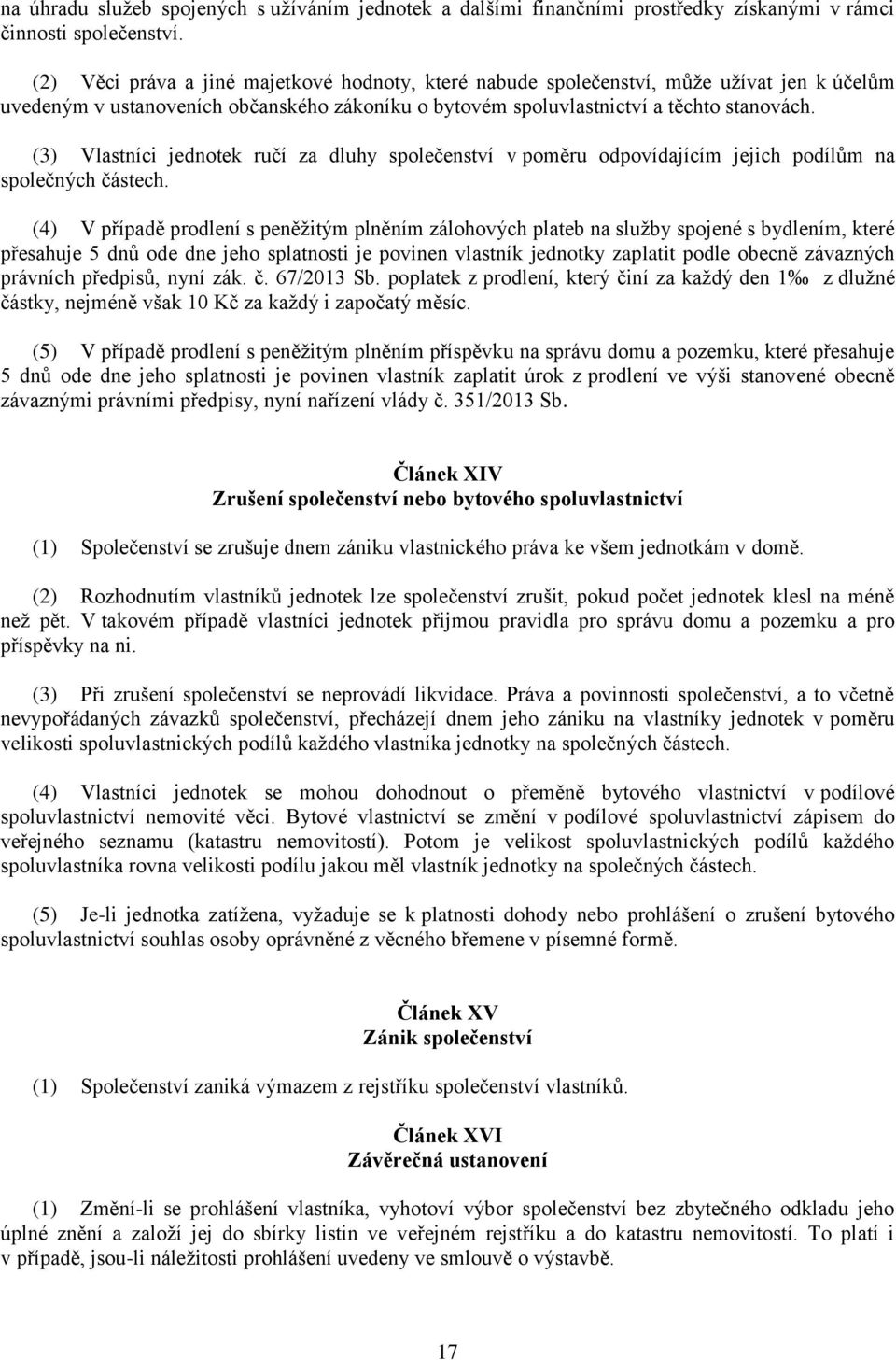 (3) Vlastníci jednotek ručí za dluhy společenství v poměru odpovídajícím jejich podílům na společných částech.