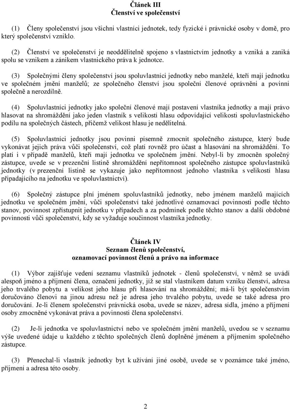 (3) Společnými členy společenství jsou spoluvlastníci jednotky nebo manželé, kteří mají jednotku ve společném jmění manželů; ze společného členství jsou společní členové oprávněni a povinni společně