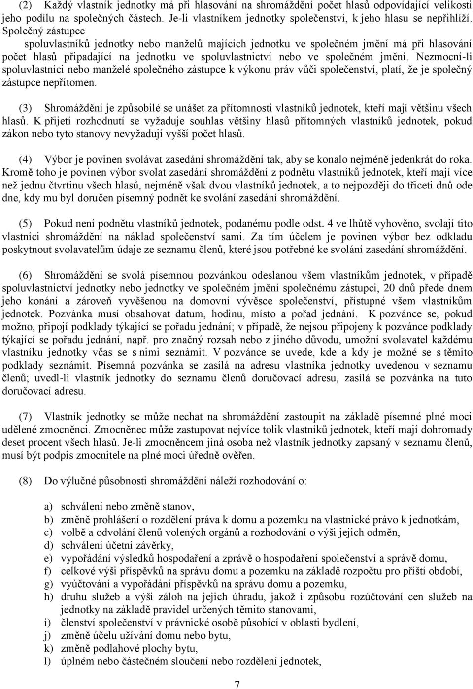 Nezmocní-li spoluvlastníci nebo manželé společného zástupce k výkonu práv vůči společenství, platí, že je společný zástupce nepřítomen.