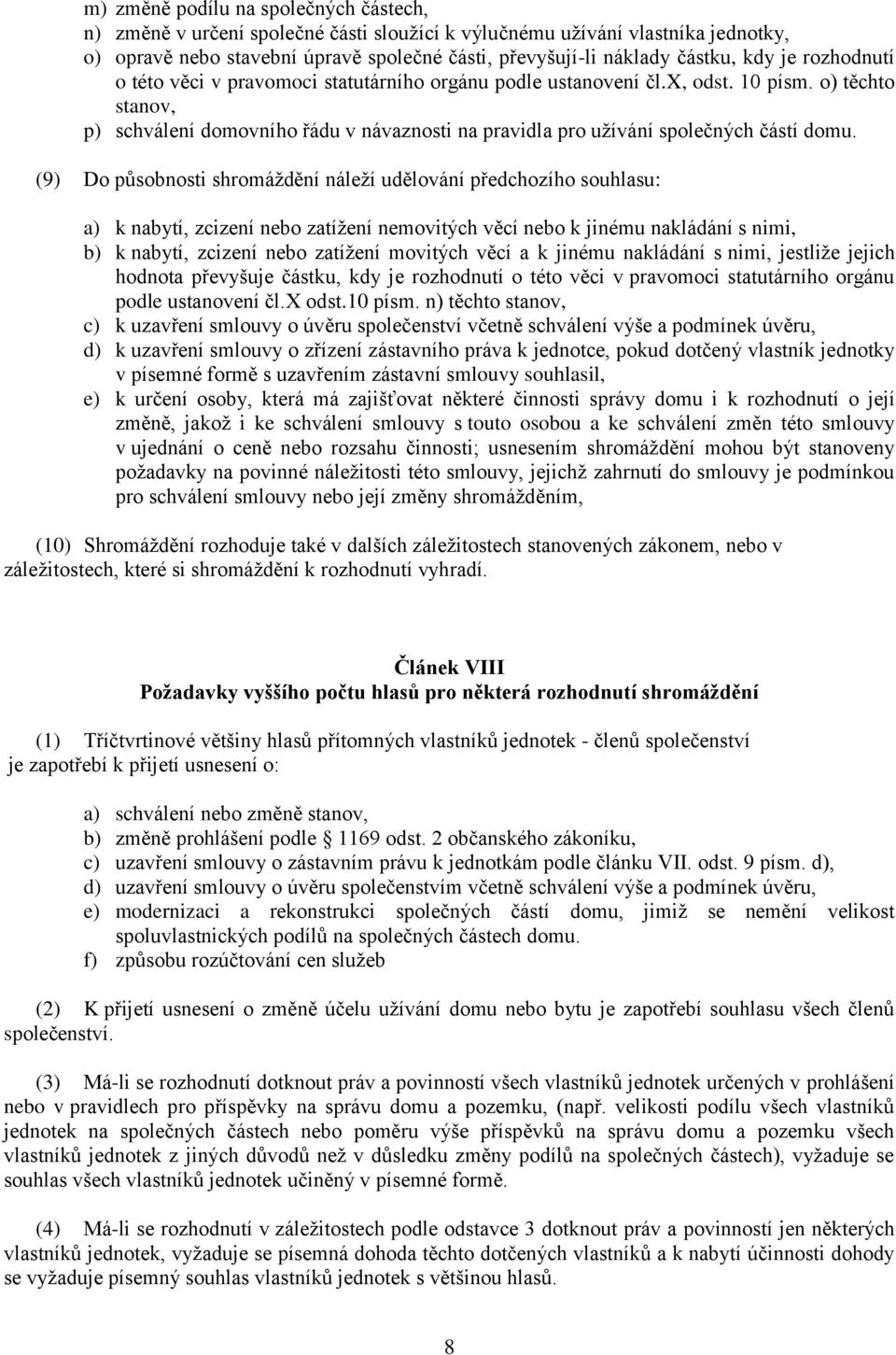 o) těchto stanov, p) schválení domovního řádu v návaznosti na pravidla pro užívání společných částí domu.