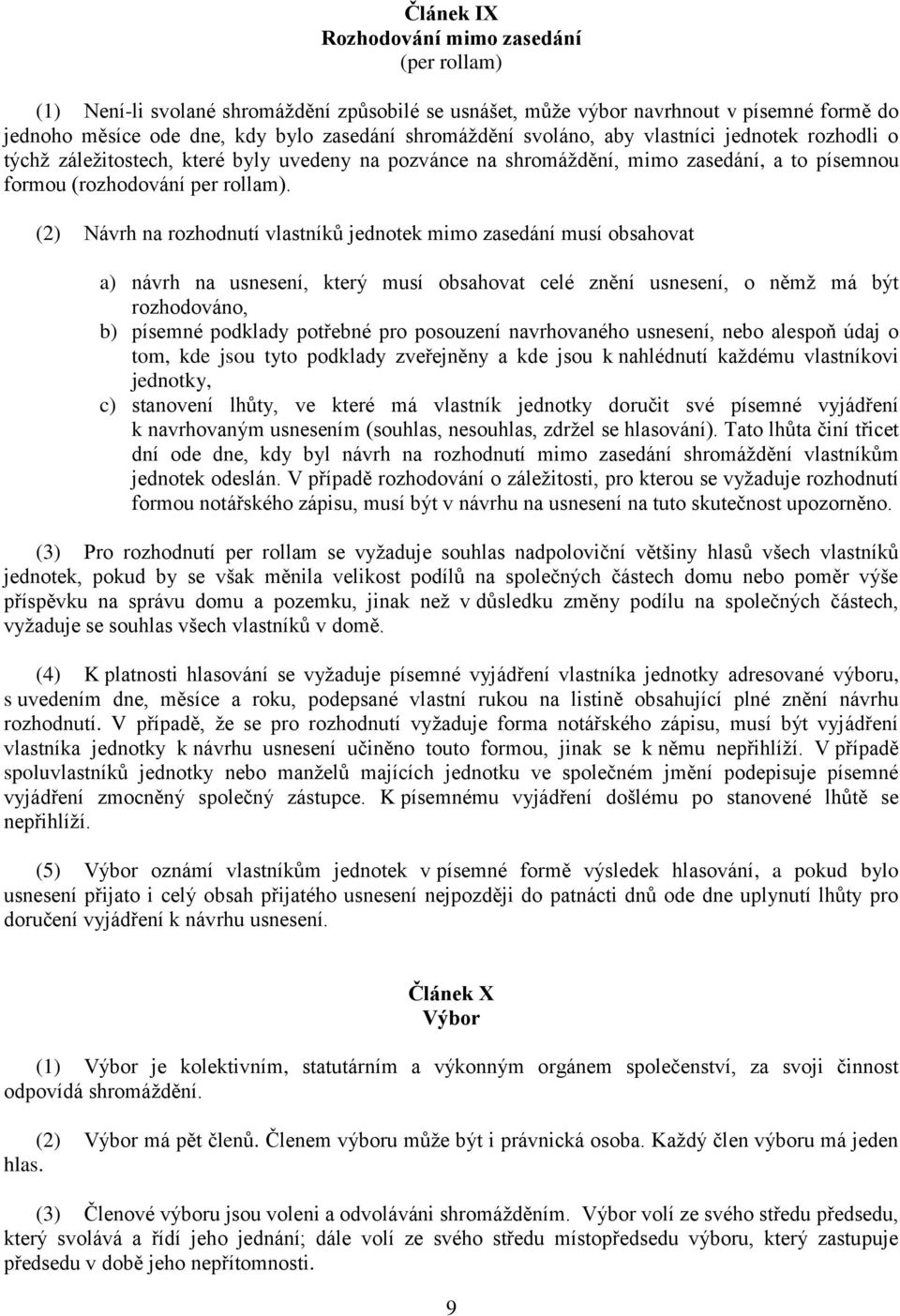 (2) Návrh na rozhodnutí vlastníků jednotek mimo zasedání musí obsahovat a) návrh na usnesení, který musí obsahovat celé znění usnesení, o němž má být rozhodováno, b) písemné podklady potřebné pro