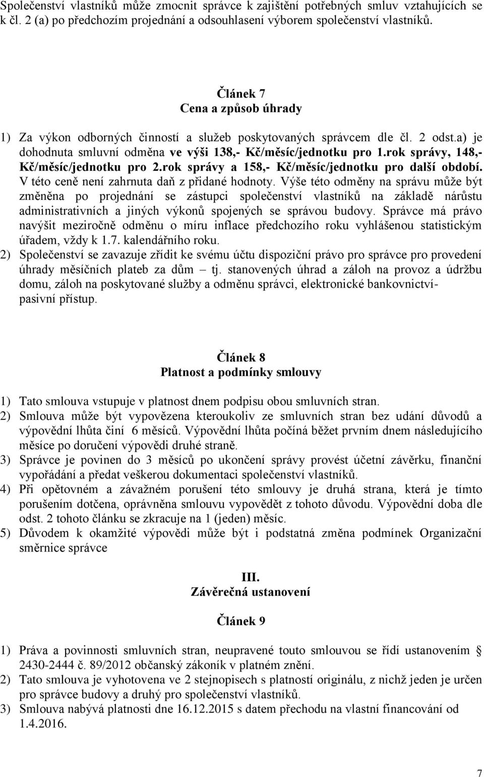 rok správy, 148,- Kč/měsíc/jednotku pro 2.rok správy a 158,- Kč/měsíc/jednotku pro další období. V této ceně není zahrnuta daň z přidané hodnoty.