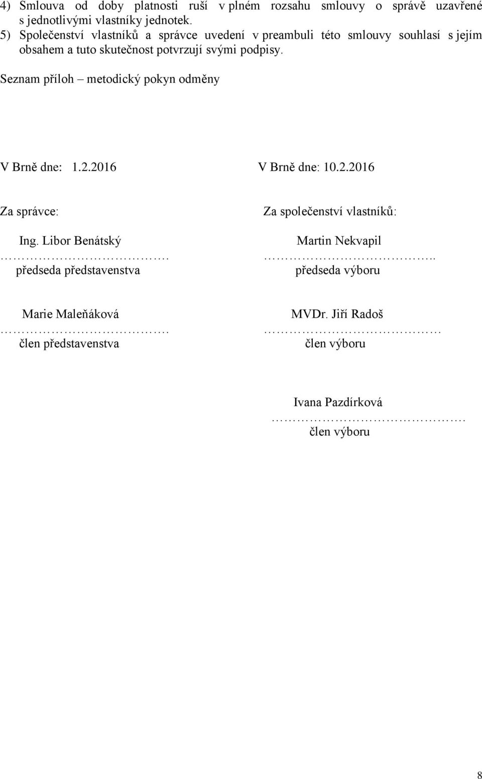 Seznam příloh metodický pokyn odměny V Brně dne: 1.2.2016 V Brně dne: 10.2.2016 Za správce: Ing. Libor Benátský.