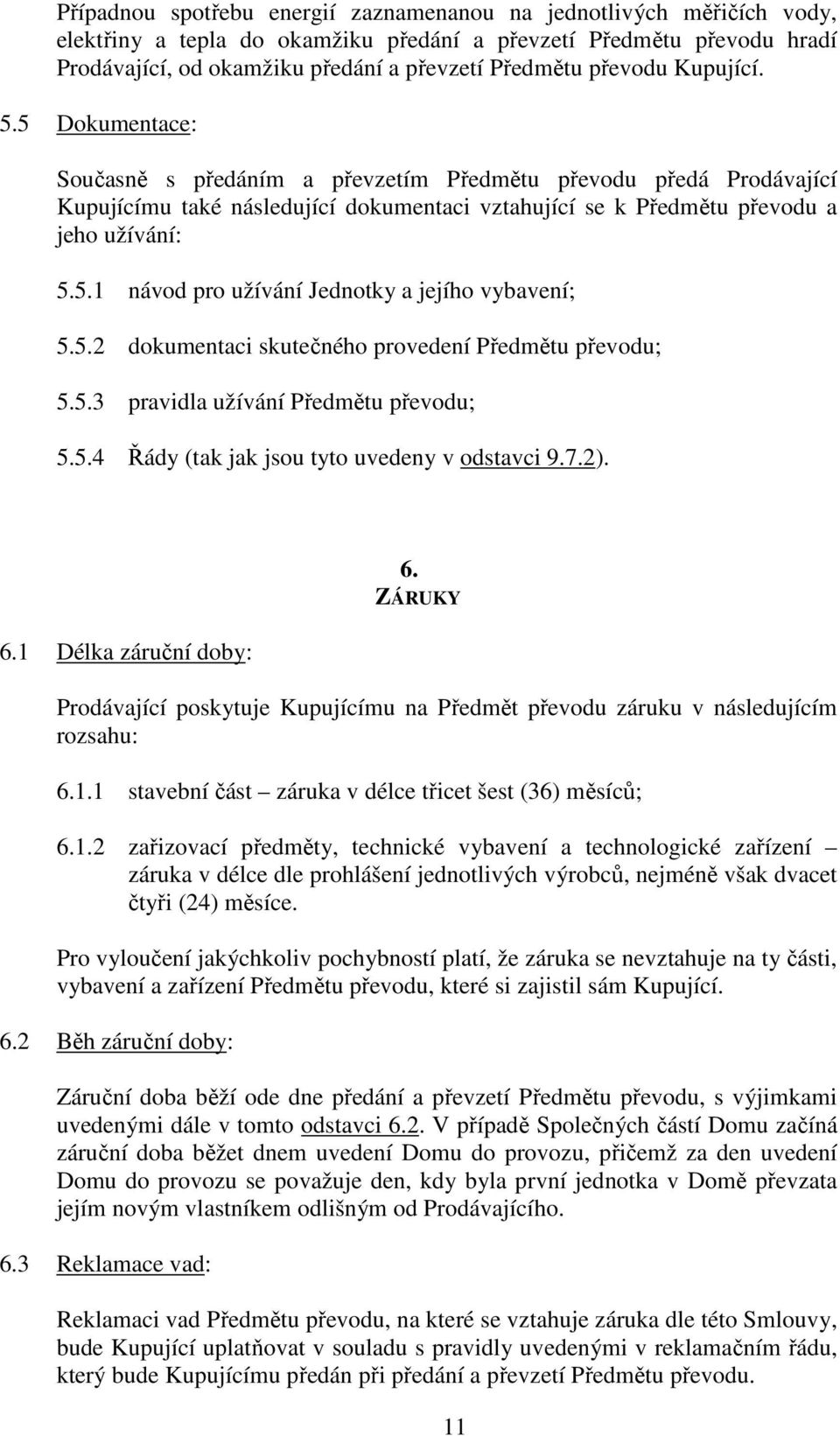 5.2 dokumentaci skutečného provedení Předmětu převodu; 5.5.3 pravidla užívání Předmětu převodu; 5.5.4 Řády (tak jak jsou tyto uvedeny v odstavci 9.7.2). 6.1 Délka záruční doby: 6.