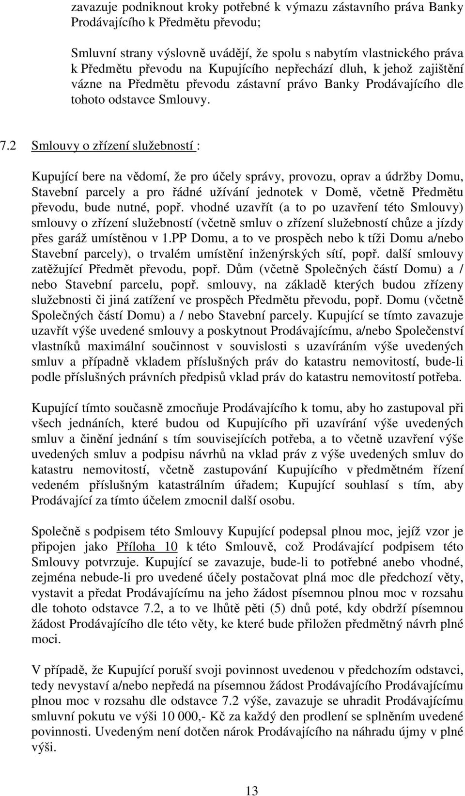 2 Smlouvy o zřízení služebností : Kupující bere na vědomí, že pro účely správy, provozu, oprav a údržby Domu, Stavební parcely a pro řádné užívání jednotek v Domě, včetně Předmětu převodu, bude