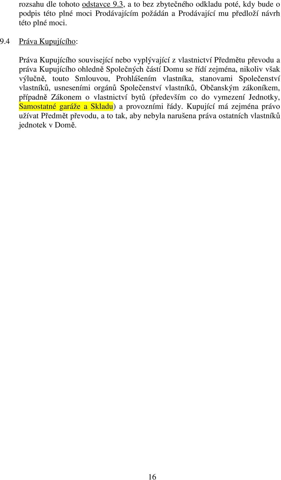 4 Práva Kupujícího: Práva Kupujícího související nebo vyplývající z vlastnictví Předmětu převodu a práva Kupujícího ohledně Společných částí Domu se řídí zejména, nikoliv však