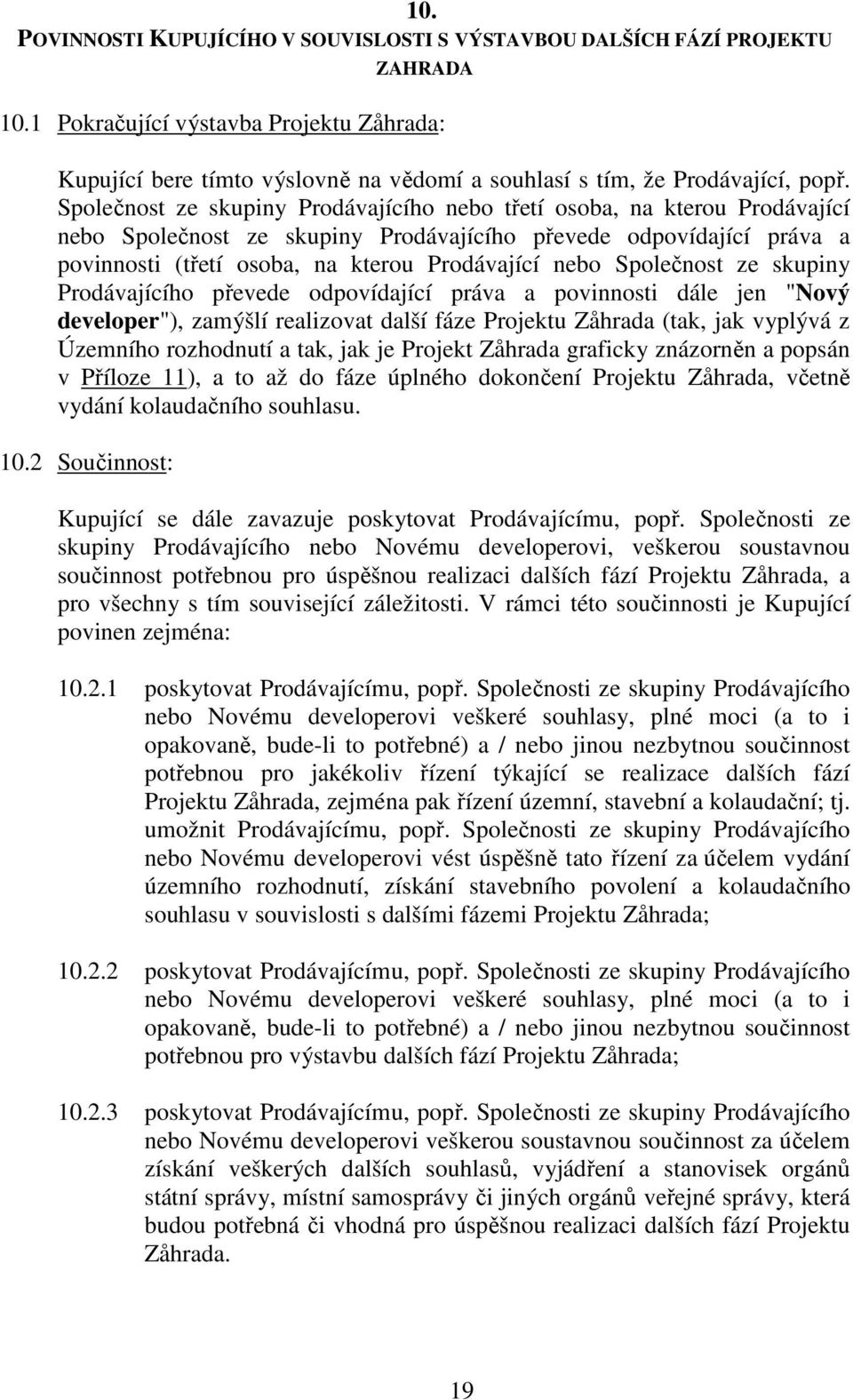 Společnost ze skupiny Prodávajícího nebo třetí osoba, na kterou Prodávající nebo Společnost ze skupiny Prodávajícího převede odpovídající práva a povinnosti (třetí osoba, na kterou Prodávající nebo