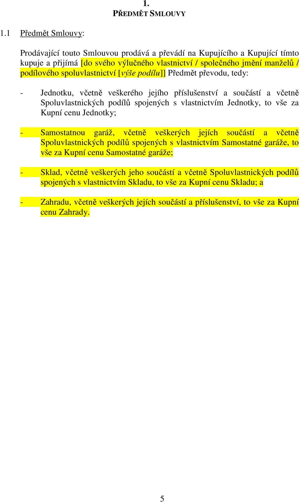 spoluvlastnictví [výše podílu]] Předmět převodu, tedy: - Jednotku, včetně veškerého jejího příslušenství a součástí a včetně Spoluvlastnických podílů spojených s vlastnictvím Jednotky, to vše za