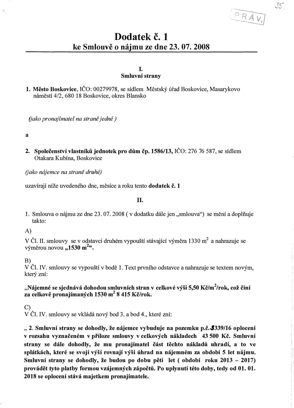 Společenství vlastníků jednotek pro dům čp. 1586/13, IČO: 276 76 587, se sídlem Otakara Kubína, Boskovice (jako nájemce na straně druhé) uzavírají níže uvedeného dne, měsíce a roku tento dodatek č.