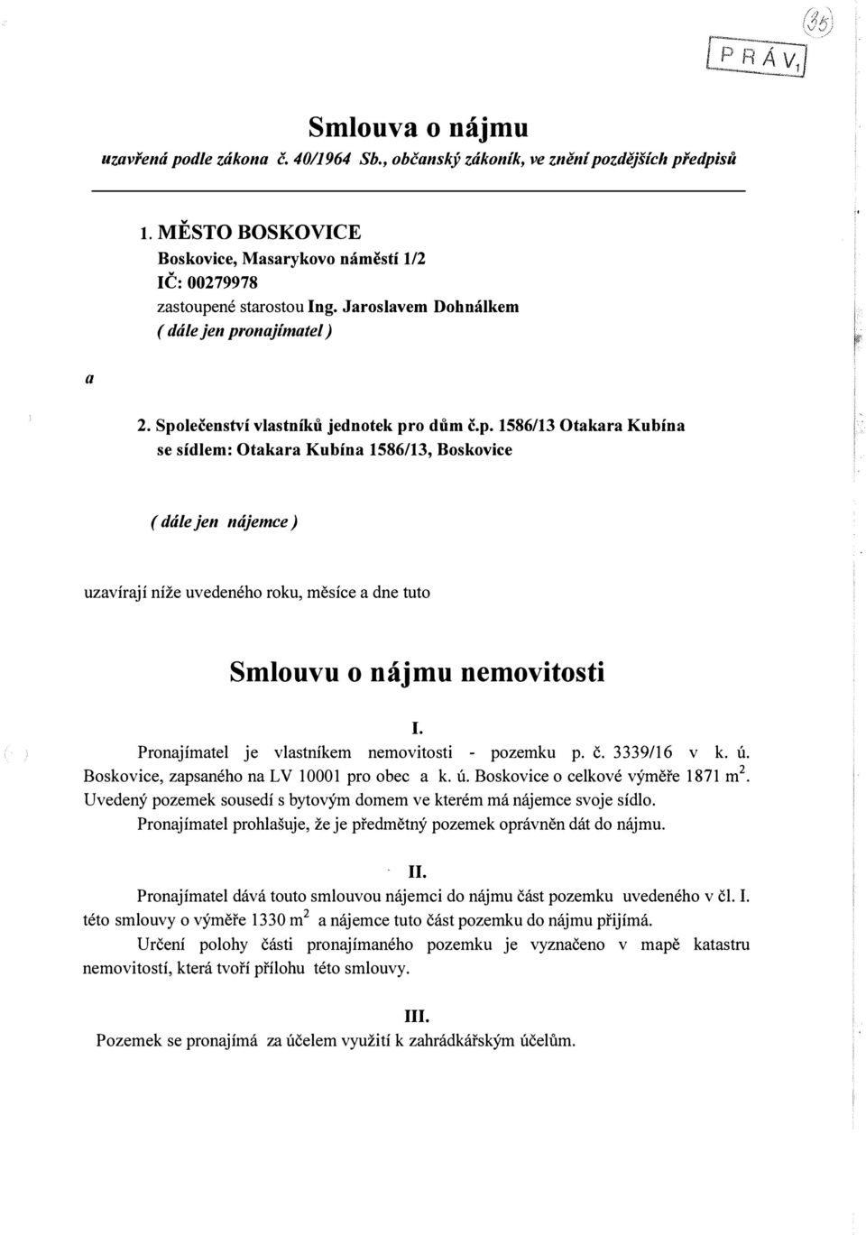 onajímatel) a 2. Společenství vlastníků jednotek pro dům č.p. 1586/13 Otakara Kubína se sídlem: Otakara Kubína 1586/13, Boskovice ( dále jen nájemce) uzavírají níže uvedeného roku, měsíce a dne tuto Smlouvu o nájmu nemovitosti I.