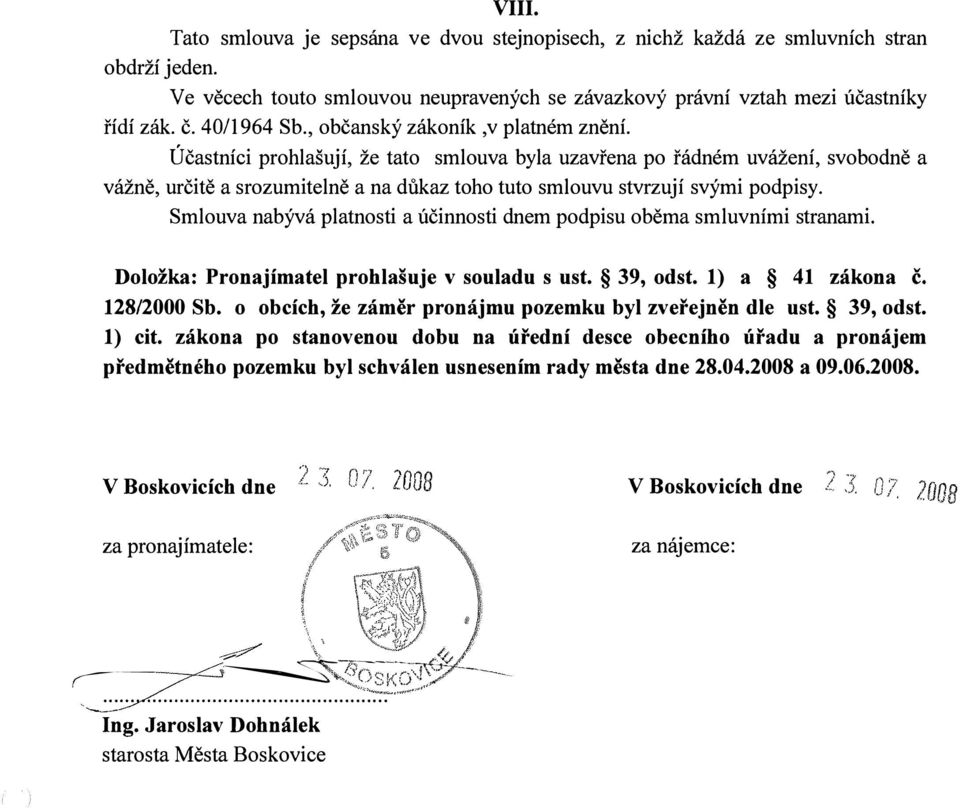 Účastníci prohlašují, že tato smlouva byla uzavřena po řádném uvážení, svobodně a vážně, určitě a srozumitelně a na důkaz toho tuto smlouvu stvrzují svými podpisy.