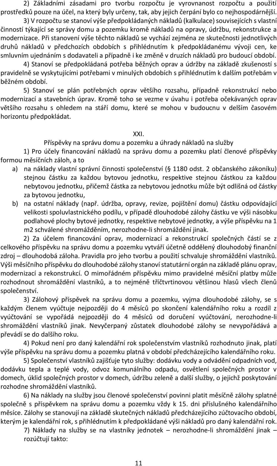 Při stanovení výše těchto nákladů se vychází zejména ze skutečnosti jednotlivých druhů nákladů v předchozích obdobích s přihlédnutím k předpokládanému vývoji cen, ke smluvním ujednáním s dodavateli a