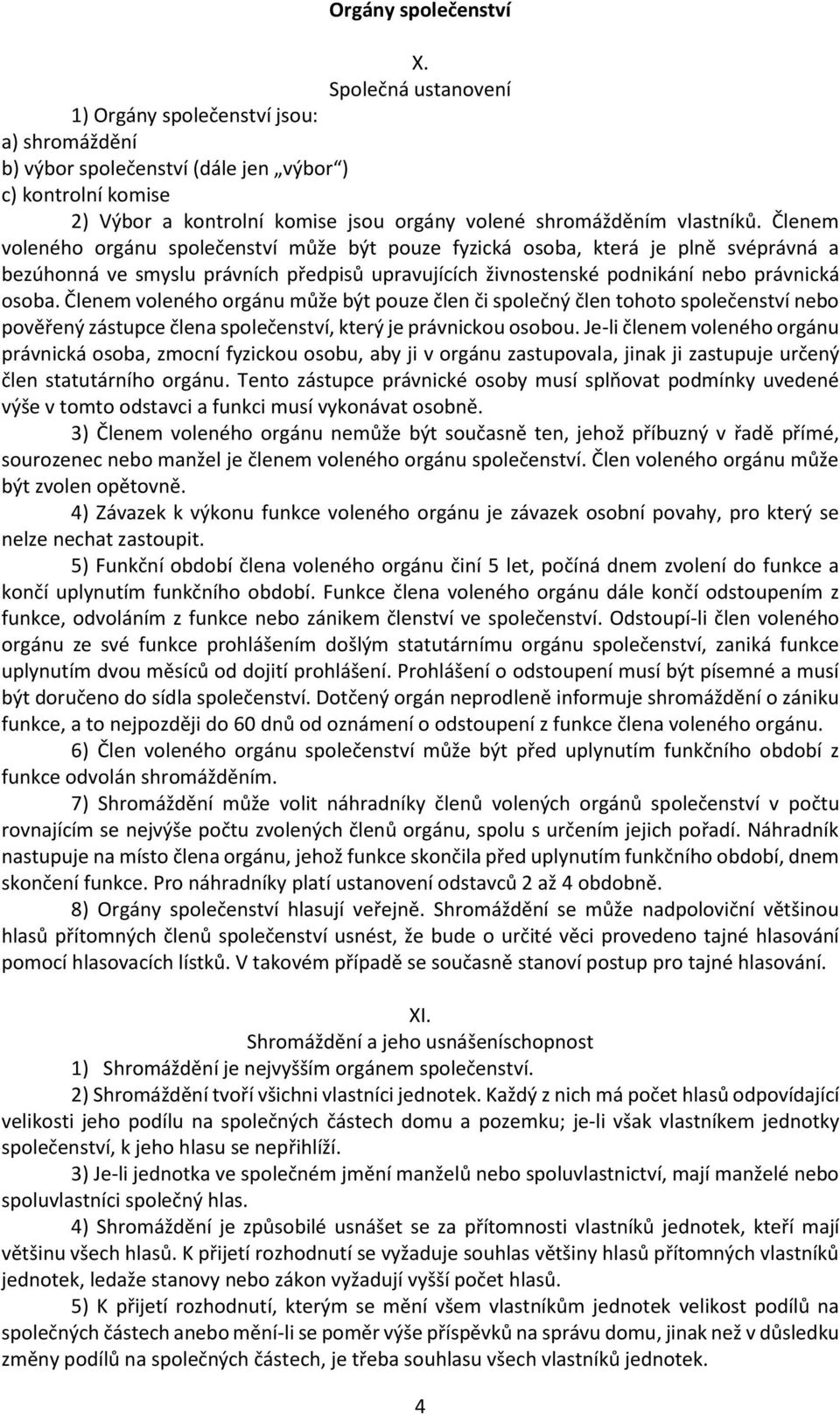 Členem voleného orgánu společenství může být pouze fyzická osoba, která je plně svéprávná a bezúhonná ve smyslu právních předpisů upravujících živnostenské podnikání nebo právnická osoba.