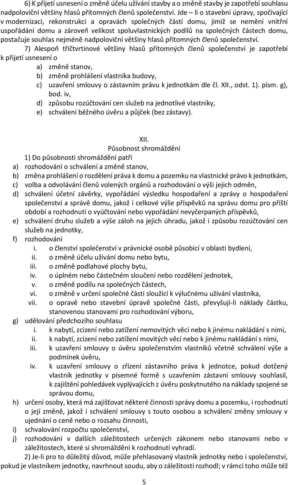 částech domu, postačuje souhlas nejméně nadpoloviční většiny hlasů přítomných členů společenství.