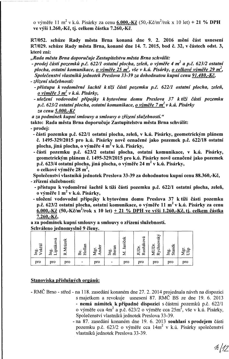 č. 623/2 ostatní plocha, ostatní komunikace, o výměře 25 m, vše v k.ú. Pisárk, o celkové výměře 29 m. Společenství vlastníků jednotek Preslova 33-39 za dohodnutou kupní cenu 91.