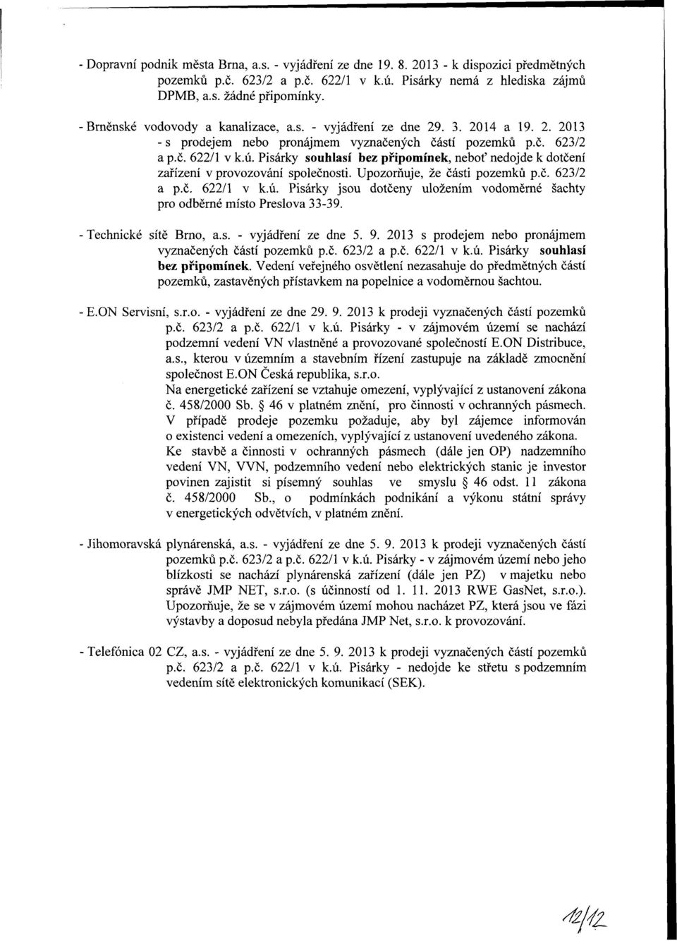 Pisárk souhlasí bez připomínek, neboť nedojde k dotčení zařízení v vozování společnosti. Upozorňuje, že části pozemků p.č. 623/2 a p.č. 622/1 v k.ú.