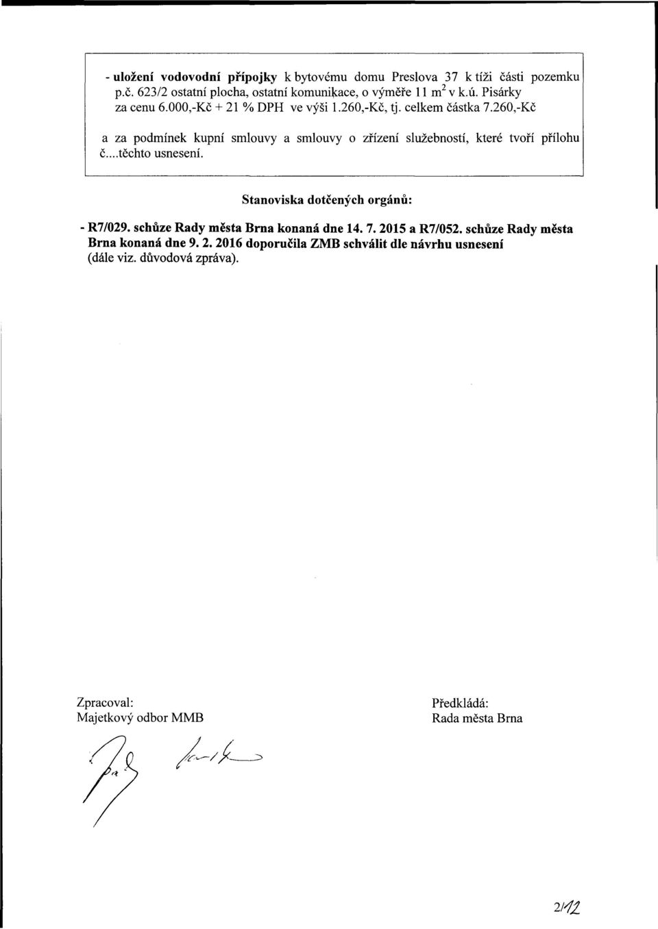 260,-Kč a za podmínek kupní smlouv a smlouv o zřízení služebností, které tvoří přílohu č...těchto usnesení. Stanoviska dotčených orgánů: R7/029.